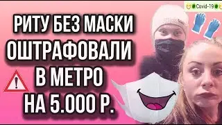 КАК РИТУ БЕЗ МАСКИ, ОШТРАФОВАЛИ В МЕТРО НА 5.000 р.