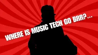 Where Is Music Tech Go Brr?...