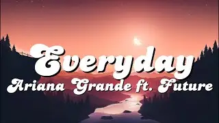 Everyday - Ariana Grande ft. Future (Lyrics)