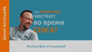 Что мужчина чувствует во время секса? *2,5 мин