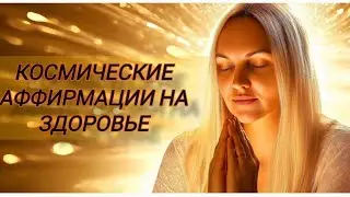 КОСМИЧЕСКИЕ АФФИРМАЦИИ НА ЗДОРОВЬЕ