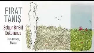 Fırat Tanış, iklim Tamkan - Solgun Bir Gül Dokununca (Piyano)