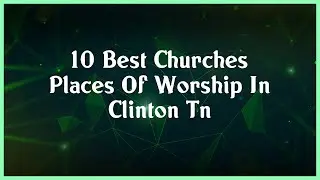 Top 10 Churches Places Of Worship In Clinton Tn