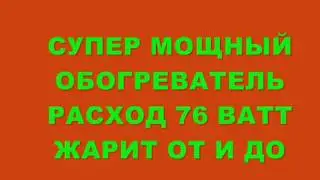 СУПЕР МОЩНЫЙ ОБОГРЕВАТЕЛЬ !!! РАСХОД 76 ВАТТ ЖАРИТ ОТ И ДО