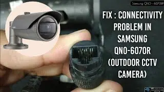 Fix : Connectivity problem in Samsung QNO6070R (Outdoor CCTV Camera)