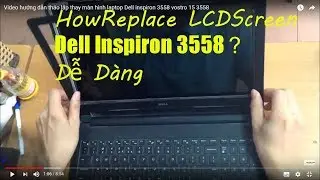 Video hướng dẫn tháo lắp thay màn hình laptop Dell inspiron 3558 vostro 15 3558