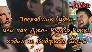 Поехавшие будни, или как Джон Рембо Рокки ходил на видфест 2016