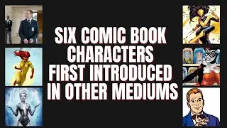 Six Comic Book Characters First Introduced in Other Mediums