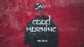 Jax 02.14 , Nel 02.14 - Good morning (New Album)