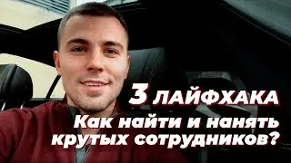 3 Лайфхака: Как найти и нанять крутых сотрудников?