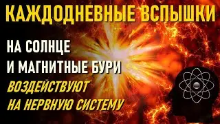Каждодневные вспышки на солнце и магнитные бури воздействуют на нервную систему