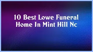 Top 10 Lowe Funeral Home In Mint Hill Nc
