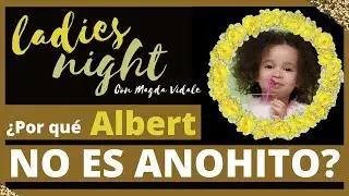 Ladies night  ¿Por qué Albert no es Anohito? con Magda Vidales
