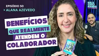 EP #50 - Muito além do VA e do VT: Benefícios que realmente atendem o colaborador - Alana Azevedo