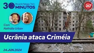 30 minutos, com Ricardo Nêggo Tom - Ucrânia ataca Criméia (24.06.24)