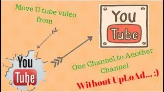 How to move a youtube video from one channel to another channel without upload