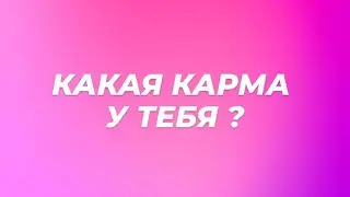 КАКАЯ КАРМА У ТЕБЯ ?