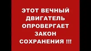 ЭТОТ ВЕЧНЫЙ ДВИГАТЕЛЬ ОПРОВЕРГАЕТ ЗАКОН СОХРАНЕНИЯ !!!