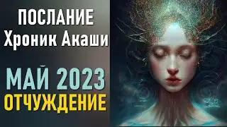 Май 2023 – отчуждение. Послание Хроник Акаши.