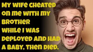 My Wife Cheated On Me With My Brother While I Was Deployed and Had a Baby, Then Died.