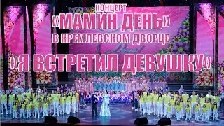 «Я встретил девушку» - номер из концерта «Мамин день» в Кремле