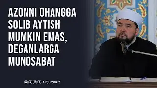 Azonni ohangga solib aytish mumkin emas, deganlarga munosabat
