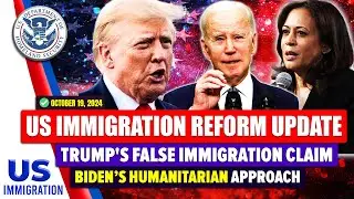 US Immigration Reform New Update : Trump's False Immigration Claim - October 19, 2024 | USCIS