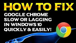 How To Fix Google Chrome Slow or Lagging in Windows 10 Quickly & Easily!