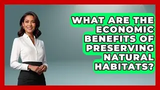 What Are the Economic Benefits of Preserving Natural Habitats? | The Wild Life Explorer