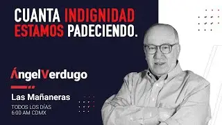 Cuanta indignidad estamos padeciendo. (19/6/2023; 1442) | Ángel Verdugo