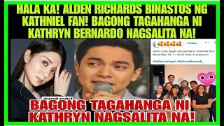 ALDEN RICHARDS BINASTOS NG KATHNIEL FANDOM|BAGONG TAGAHANGA NI KATHRYN BERNARDOI NAGSALITA NA