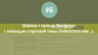Шаблон с нуля на WordPress с помощью стартовой темы Underscores или _s. Урок #6.