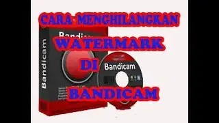 CARA MUDAH MENGHILANGKAN WATERMARK DI BANDICAM 100%  BERHASIL