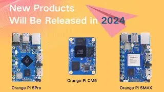 Coming Soon!! Let's Unveil the Orange Pi New Products in 2024!!