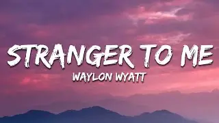 Waylon Wyatt - Stranger To Me (Lyrics)