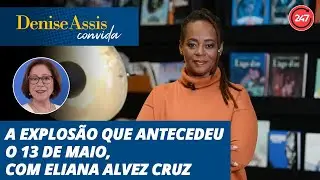 Denise Assis convida - A explosão que antecedeu o 13 de maio, com Eliana Alvez Cruz