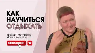 ХОРОШИЙ ОТДЫХ, ВСЕГДА ПОЛЕЗЕН. Тренер Ирина Ковалева 