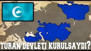 TURAN Devleti Kurulsaydı? (TURAN ORDUSU ve Türk Ülkeler)