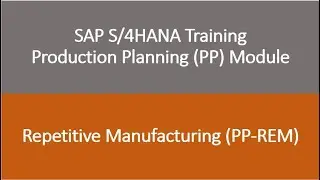 Video 33 - SAP S/4HANA Production Planning (PP) module training - Repetitive Manufacturing (PP-REM)