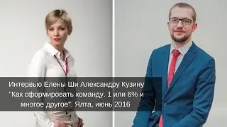 Как сформировать команду | 1 или 6% и многое другое | Интервью Елены Ши | Ялта БКР | Ялта 2016