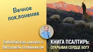 Урок 12  “Вечное поклонение” (Пс. 133, 95, 49, 14). Изучаем Библию с Виталием Олийником