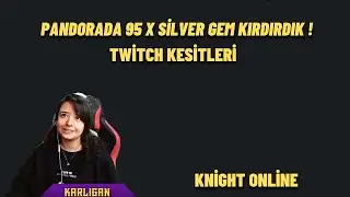 KNİGHT ONLİNE / 95 X SİLVER GEM KIRDIRDIK ! / TWİTCH KESİTLERİ / KARLIGAN