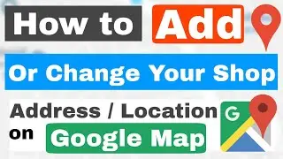 How to Add, Change ,Update ,Remove Your Shop and Place Address/Location on Google Map