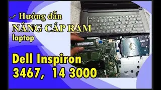 Cách Tháo Lắp Ram Laptop Dell Inspiron 3467, 14 3467, 14 3000 Đúng Kỹ Thuật