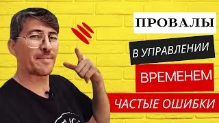 Провалы в управлении своим временем | самые частые ошибки | способы их устранения