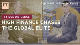 Private capital firms are targeting super-rich families and individuals | FT Due Diligence