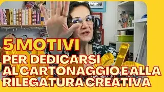 5 Motivi per dedicarsi al Cartonaggio e alla Rilegatura Creativa