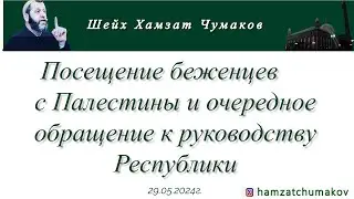 Шейх Хамзат Чумаков | Посещение беженцев с Палестины и очередное обращение к руководству 29.05.2024г