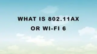 What is 802.11ax or WiFi 6