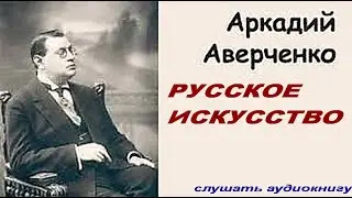 Русское искусство. Аркадий Аверченко. 